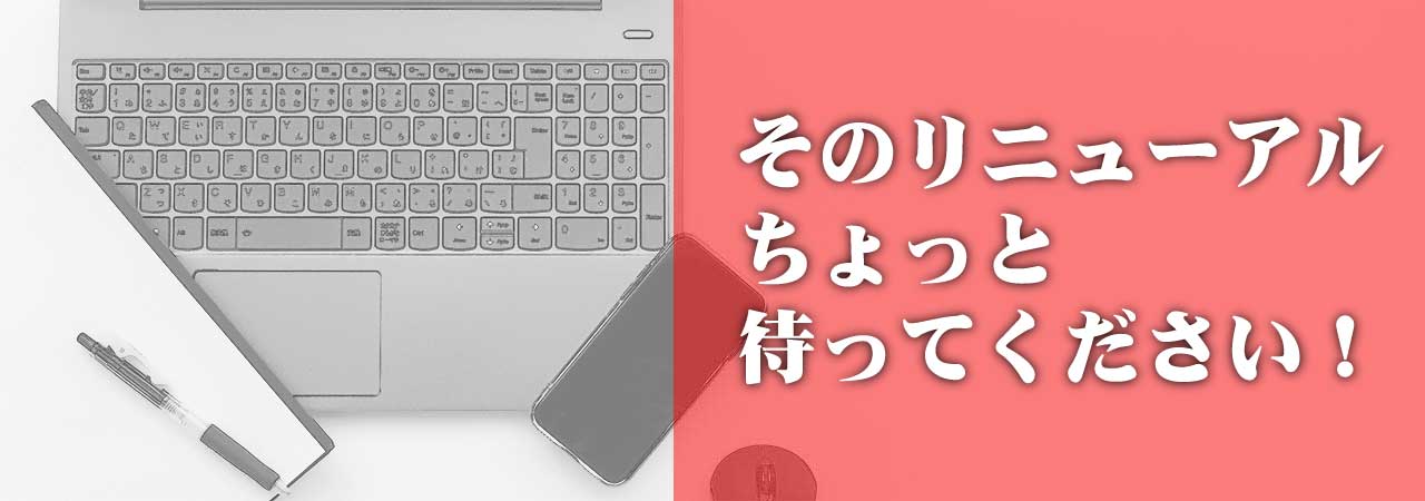 ホームページはリニューアルするよりリフォームの方が安くてお得です